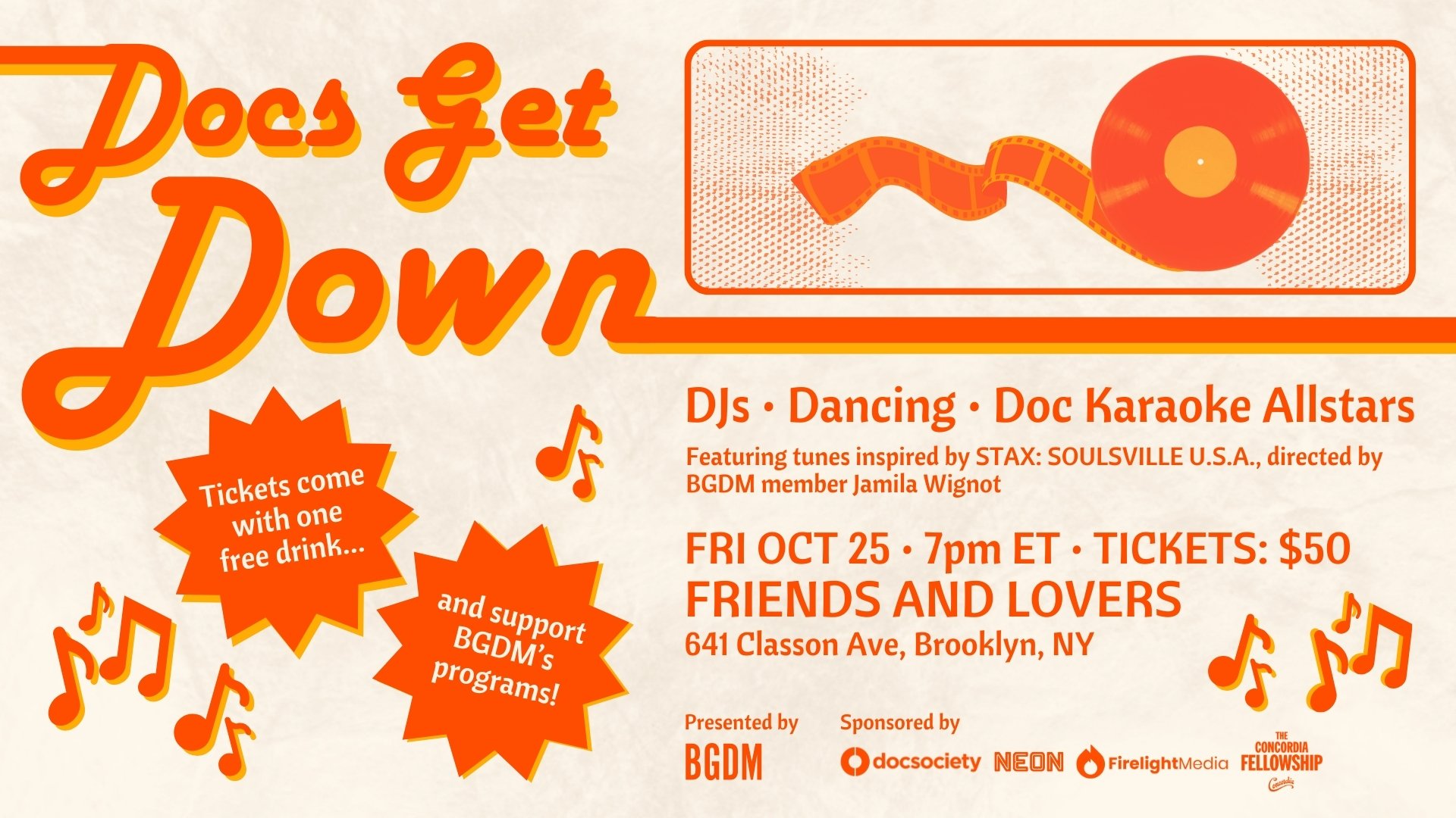 Docs Get Down. DJs, dancing, doc karaoke all-stars, featuring tunes inspired by STAX: SOULSVILLE U.S.A., directed by BGDM member Jamila Wignot. FRI OCT 25. 7pm ET. Tickets: 50. FRIENDS AND LOVERS (641 Classon Ave, Brooklyn, NY). Tickets come with one freee